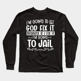 I'm Going To Let God Fix It - Christian Humor Long Sleeve T-Shirt